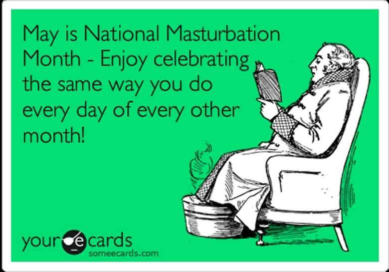 Masturbation Month in May meme that says May is National Masturbation Month. Enjoy celebrating the same you do every day of every other month
