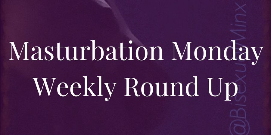 Week 166 Masturbation Monday roundup