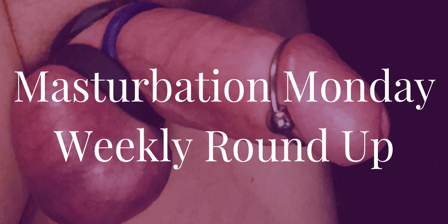 Week 175 Roundup for Masturbation Monday