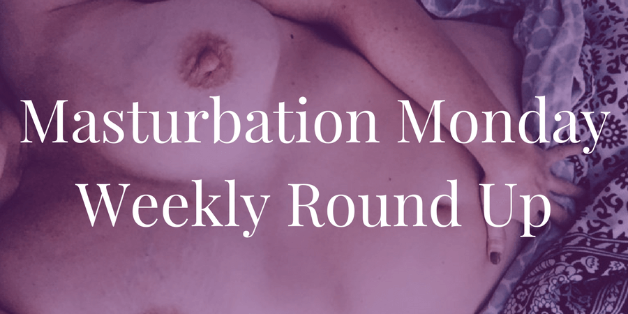 Week 176 Roundup for Masturbation Monday