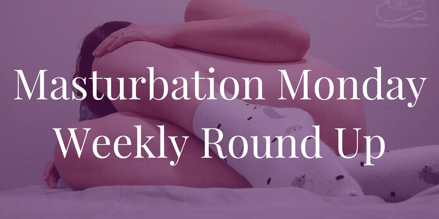 Week 181 roundup for Masturbation Monday
