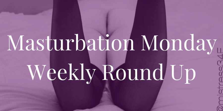 week 182 roundup for masturbation monday