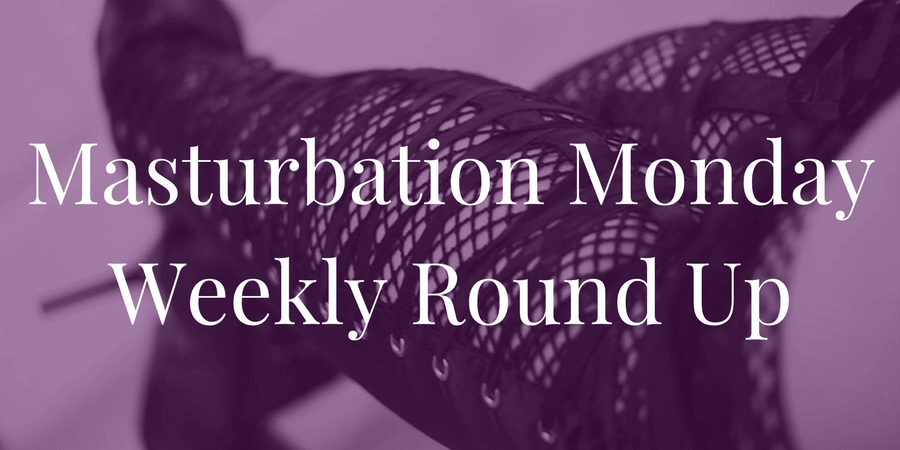 roundup for Masturbation Monday Week 185