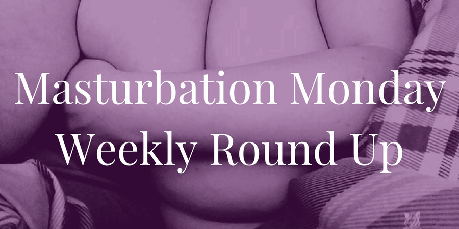 Week 188 Masturbation Monday Roundup by RisqueViews