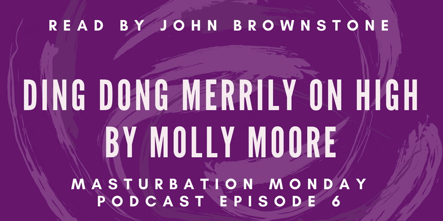 Episode 6 of Masturbation Monday podcast is Ding Dong Merrily on High by Molly Moore
