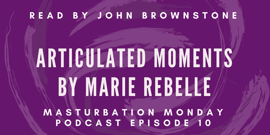 episode 10 Masturbation Monday podcast is Articulated Moments by Marie Rebelle