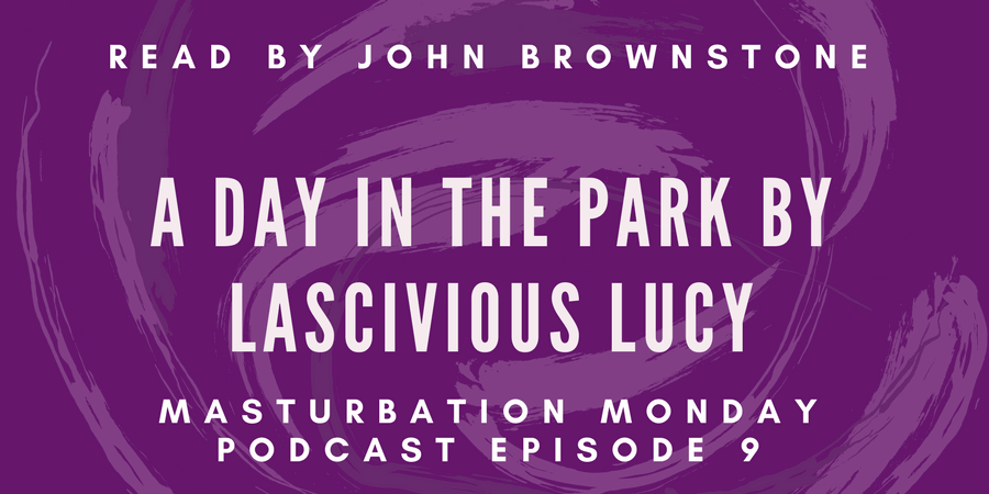 episode 9 of Masturbation Monday podcast - A Day in the Park by Lascivious Lucy