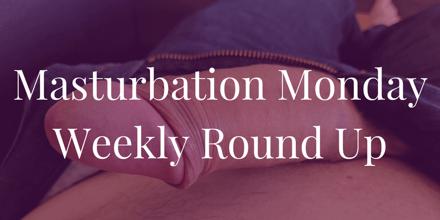 Week 197 Masturbation Monday Roundup