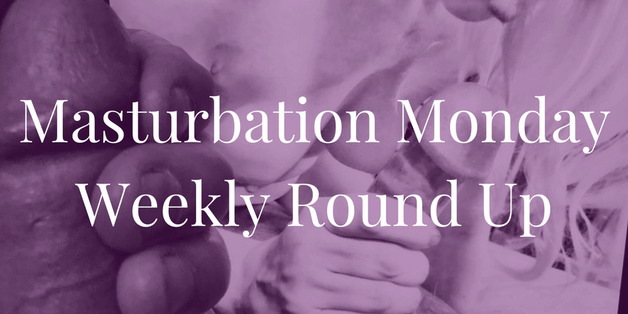 Kayla Lords does Masturbation Monday Week 199 roundup