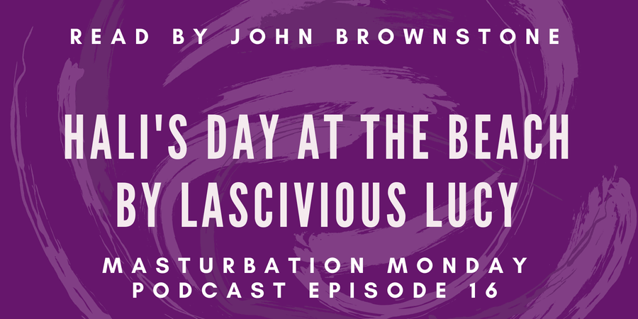 Hali's Day at the Beach by Lascivious Lucy, episode 16 of Masturbation Monday podcast