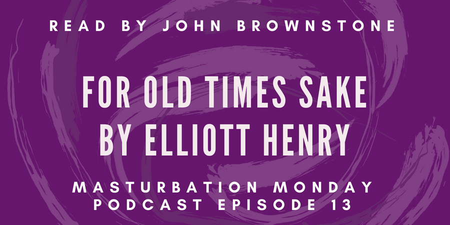 Masturbation Monday podcast episode 13 for old times sake by elliott henry