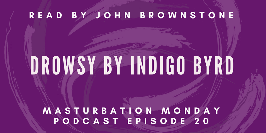John Brownstone reads Drowsy by Indigo Byrd, a sensual tale