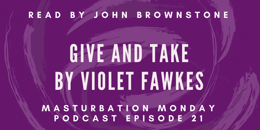 episode 21 of the Masturbation Monday podcast is Give and Take by Violet Fawkes
