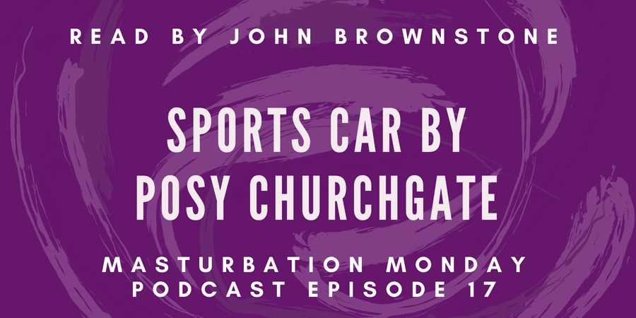 episode 17 of Masturbation Monday podcast is Sports Car by Posy Churchgate