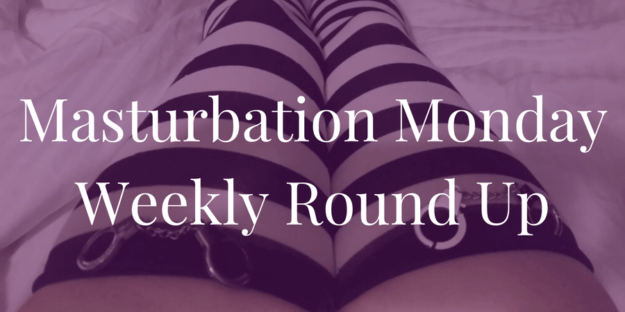 week 206 roundup for Masturbation Monday