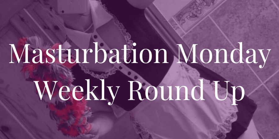 week 210 Masturbation Monday roundup