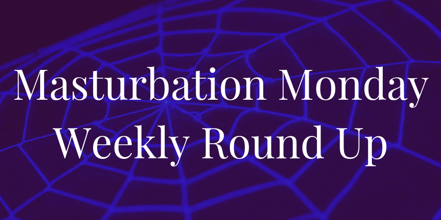 Masturbation Monday week 215 roundup chosen by Kayla Lords