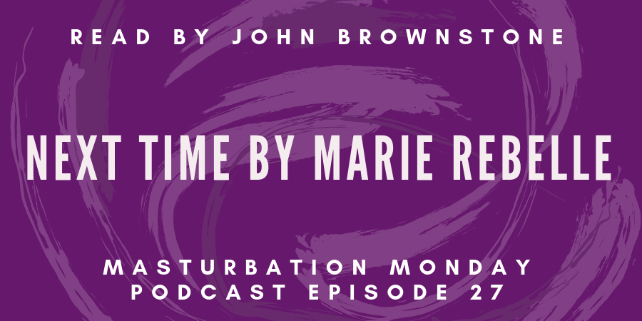 episode 27 of the Masturbation Monday podcast is Next Time by Marie Rebelle
