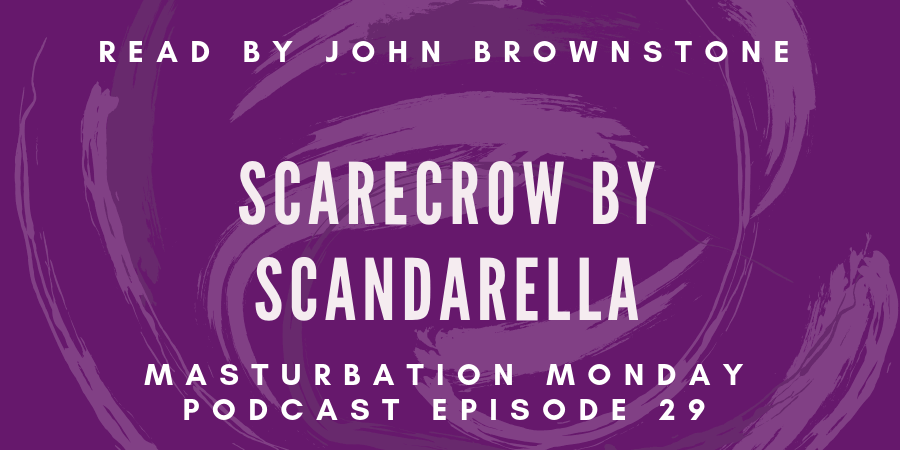 episode 29 of the Masturbation Monday podcast is Scarecrow by Scandarella