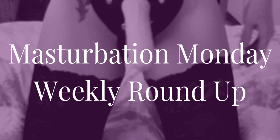 Kayla Lords chooses the top three posts for Masturbation Monday week 219