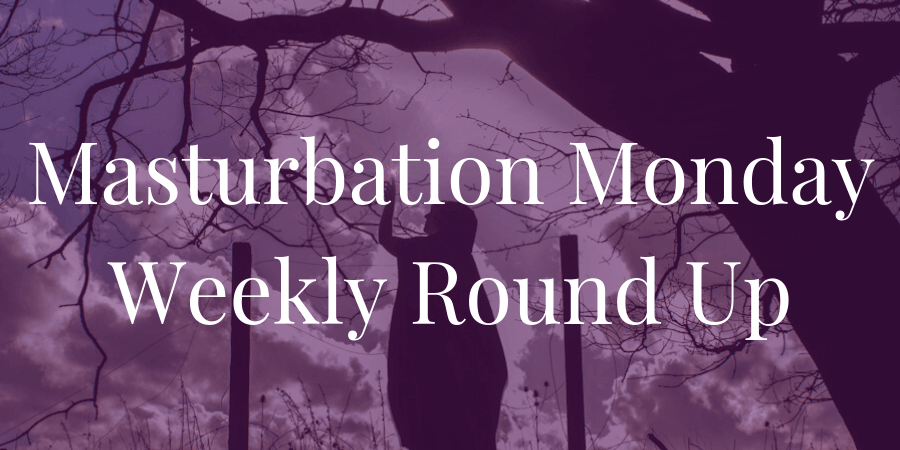 week 217 roundup of Masturbation Monday posts as chosen by Scandarella