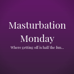 purple square with white letters that say Masturbation Monday Where half the fun is getting off