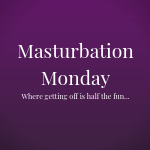 Masturbation Monday