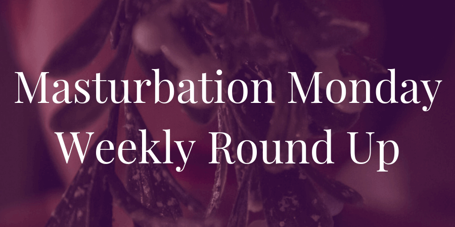 top three posts for Masturbation Monday Week 222