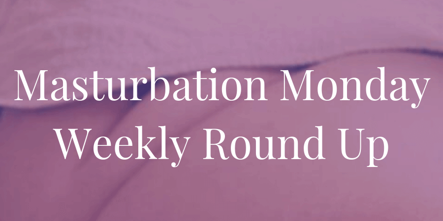 week 229 Masturbation Monday roundup chosen by F. Leonora Solomon