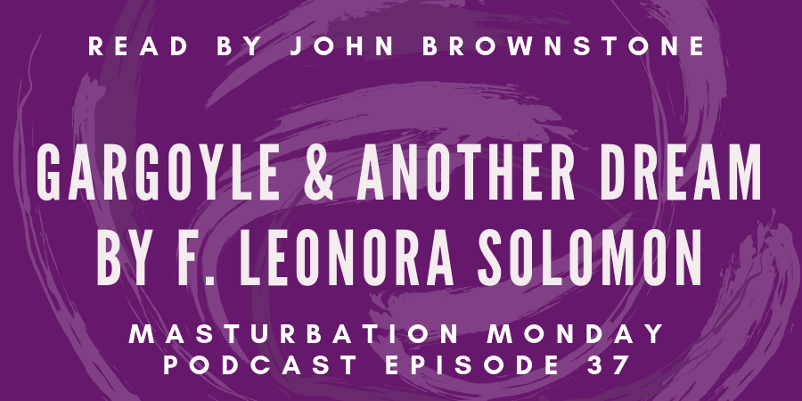 episode 37 of the Masturbation Monday podcast, John Brownstone reads Gargoyle and Another Dream by F. Leonora Solomon