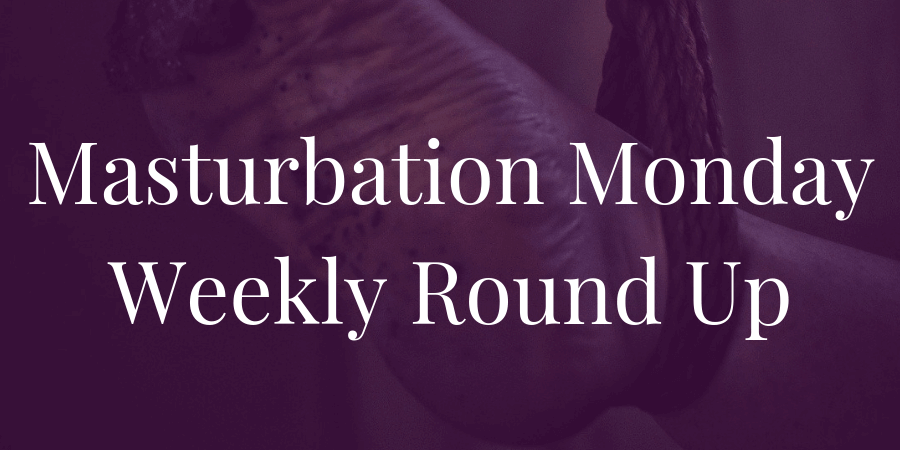 week 238 Masturbation Monday roundup done by Jayne Renault