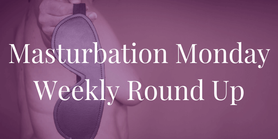 Zebra Rose chose the top three Masturbation Monday posts for week 251
