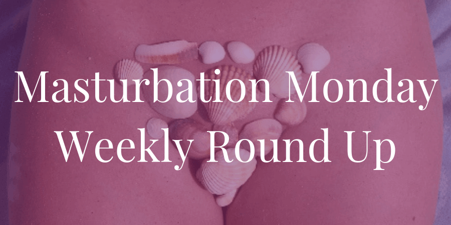 EL Byrne chooses her three favorite Masturbation Monday posts this week!