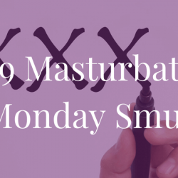 2019 Masturbation Monday Smut