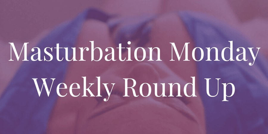 round-up for Masturbation Monday week 293
